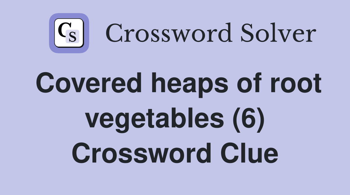 Covered heaps of root vegetables (6) Crossword Clue Answers
